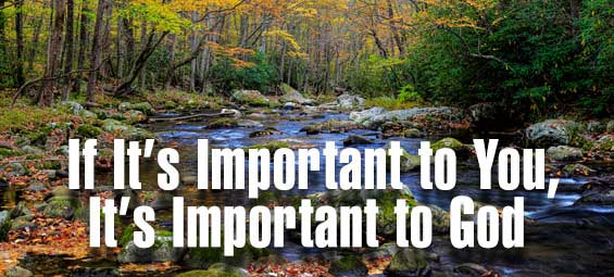 If It’s Important to You, It’s Important to God